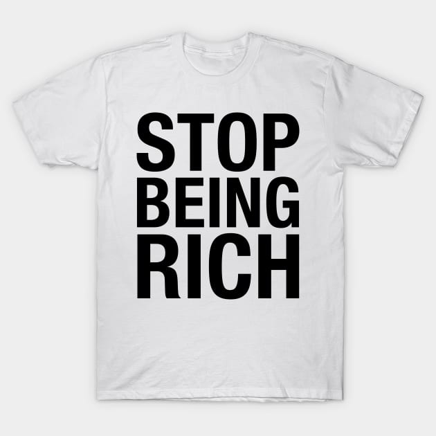 Stop Being Rich T-Shirt by toydejour